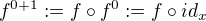 $f^{0+1} := f \circ f^{0} := f \circ id_{x}$
