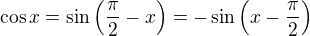 $\cos x = \sin \(\frac{\pi}{2}-x\)= - \sin \(x-\frac{\pi}{2}\)$