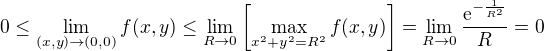 $0\leq \lim_{(x,y)\to(0,0)} f(x,y) \leq \lim_{R\to 0} \left[ \max_{x^2+y^2= R^2} f(x,y)\right] = \lim_{R\to 0} \frac{\mathrm{e}^{-\frac{1}{R^2}}}{R} = 0$