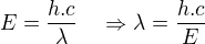 $E=\frac{h.c}{\lambda}\quad \Rightarrow \lambda=\frac{h.c}{E}$