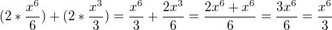 $(2*\frac{x^{6}}{6})+ (2*\frac{x^{3}}{3})= \frac{x^{6}}{3}+\frac{2x^{3}}{6}=\frac{2x^{{6}}+x^{6}}{6}= \frac{3x^{6}}{6}=\frac{x^{6}}{3}$