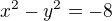 $x^2 - y^{2} = -8 $