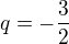 $q = -\frac{3}{2}$