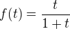 $f(t)=\frac{t}{1+t}$
