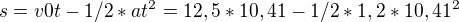 $s=v0t-1/2*at^2= 12,5*10,41-1/2*1,2*10,41^2$