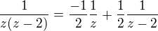 $\frac{1}{z(z-2)}=\frac{-1}{2}\frac{1}{z}+\frac{1}{2}\frac{1}{z-2}$