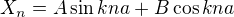 $X_n = A\sin{kna} + B\cos{kna}$