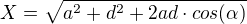 $X=\sqrt{a^{2}+d^{2}+2ad\cdot cos(\alpha )}$