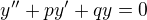 $y'' + py' + qy = 0$