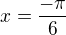 $x = \frac{-\pi }{6}$