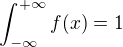 $ \int_{-\infty}^{+\infty}f(x)=1$