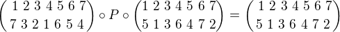 ${\ 1 \ 2 \ 3 \ 4 \ 5 \ 6 \ 7 \choose 7 \ 3 \ 2 \ 1 \ 6 \ 5 \ 4} \circ P \circ {1 \ 2 \ 3 \ 4 \ 5 \ 6 \ 7 \choose 5 \ 1 \ 3 \ 6 \ 4 \ 7 \ 2}={\ 1 \ 2 \ 3 \ 4 \ 5 \ 6 \ 7 \choose 5 \ 1 \ 3 \ 6 \ 4 \ 7 \ 2}$