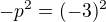 $-p^{2 }=(-3)^{2}$