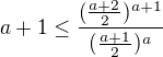 $a+1\leq \frac {(\frac {a+2}2)^{a+1}}{(\frac {a+1}2)^a}$