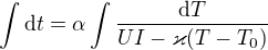 $\int\mathrm{d}t=\alpha \int\frac{\mathrm dT }{UI-\varkappa (T-T_0)}$