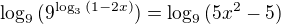 $\log_9{(9^{\log_3{(1-2x)}})}=\log_9{(5x^2-5)}$