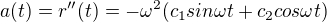 $a(t) = r''(t) = -\omega^2(c_1 sin \omega t + c_2 cos \omega t)$