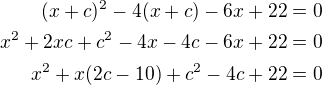 $(x+c)^2-4(x+c)-6x+22=0\\x^2+2xc+c^2-4x-4c-6x+22=0\\x^2+x(2c-10)+c^2-4c+22=0$