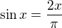 $\sin x=\frac{2x}{\pi }$