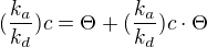 $(\frac{k_{a}}{k_{d}})c=\Theta + (\frac{k_{a}}{k_{d}})c\cdot \Theta $