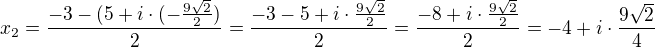 $x_2=\frac{-3 -(5+i \cdot (-\frac{9\sqrt{2}}{2})}{2}=\frac{-3 -5+i \cdot \frac{9\sqrt{2}}{2}}{2}=\frac{-8+i \cdot \frac{9\sqrt{2}}{2}}{2}=-4+i \cdot\frac{9\sqrt{2}}{4}$