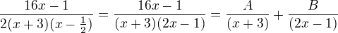 $\frac{16x - 1}{2(x+3)(x-\frac{1}{2})}=\frac{16x - 1}{(x+3)(2x-1)}= \frac{A}{(x+3)}+\frac{B}{(2x-1)}$