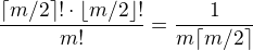 $\frac{\lceil m/2 \rceil!\cdot\lfloor m/2 \rfloor!}{m!}=\frac{1}{m \choose \lceil m/2 \rceil}$