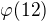 $\varphi (12)$