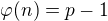 $\varphi (n) = p - 1$