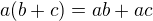 $a(b + c) = ab + ac$
