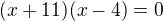 $(x+11)(x-4)=0$