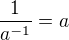 $\frac{1}{a^{-1}}=a$