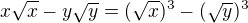 $x\sqrt x-y\sqrt y=(\sqrt x)^3-(\sqrt y)^3$