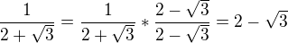 $\frac{1}{2+\sqrt{3}}=\frac{1}{2+\sqrt{3}}*\frac{2-\sqrt{3}}{2-\sqrt{3}}=2-\sqrt{3}$
