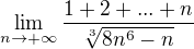 $\lim_{n\rightarrow+\infty} \frac{1+2+...+n}{\sqrt[3]{8n^6-n}}$
