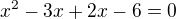 $ x^2-3x+2x-6 = 0$