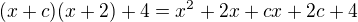 $(x+c)(x+2)+4=x^2+2x+cx + 2c + 4$