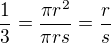 $\frac{1}{3} = \frac {\pi r^2}{\pi r s} = \frac{r}{s}$