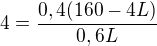 $4 = \frac{0,4(160-4L)}{0,6L}$