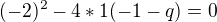 $(-2)^2-4*1(-1-q)=0$