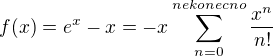 $f(x) = e^{x} - x = -x \sum_{n=0}^{nekonecno}\frac{x^{n}}{n!}$