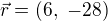 $\vec{r}=(6,\ -28)$