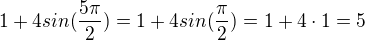 $1+4sin(\frac{5\pi }{2})=1+4sin(\frac{\pi }{2})=1+4\cdot 1=5$