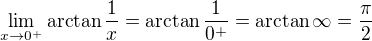 $\lim_{x\to0^{+}} \arctan{\frac{1}{x}} = \arctan\frac{1}{0^{+}} = \arctan \infty = \frac{\pi }{2}$
