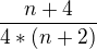$\frac{n+4}{4*(n+2)}$