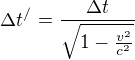 $\Delta t^{/}=\frac{\Delta t}{\sqrt{1-\frac{v^{2}}{c^{2}}}}$