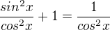 $\frac{sin^{2}x}{cos^{2}x}+1=\frac{1}{cos^{2}x}$