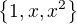$\{1,x,x^{2}\}$