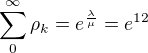 $\sum_0^\infty \rho_k = e^{\frac{\lambda}{\mu}} = e^{12}$