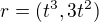 $r=(t^{3},3t^{2})$